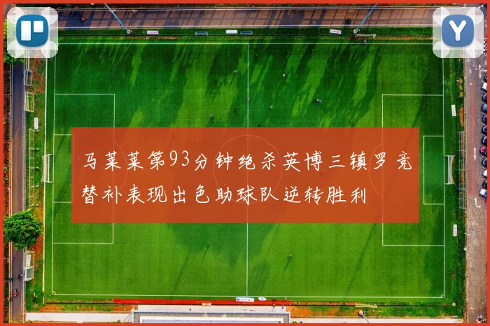 马莱莱第93分钟绝杀英博三镇罗竞替补表现出色助球队逆转胜利