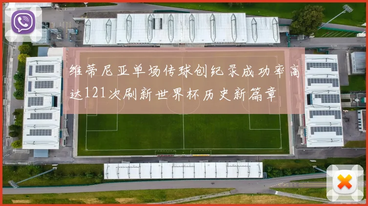 维蒂尼亚单场传球创纪录成功率高达121次刷新世界杯历史新篇章